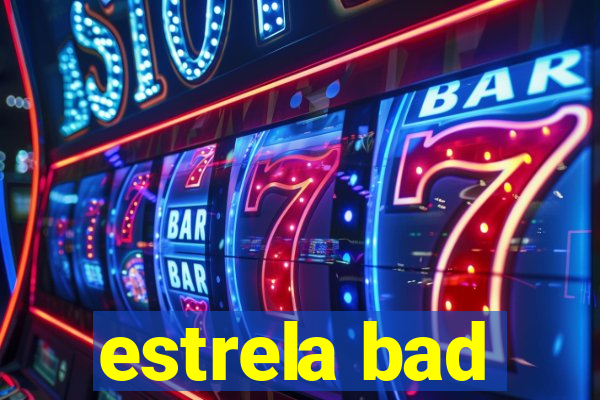 estrela bad